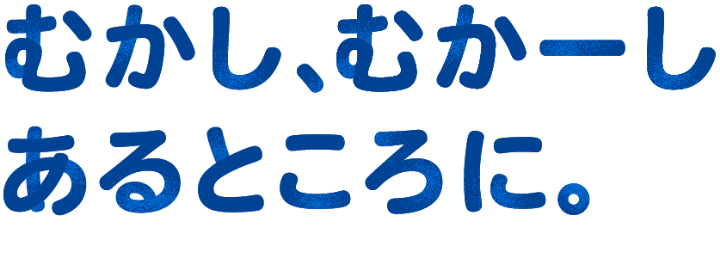 むかし、むかーしあるところに